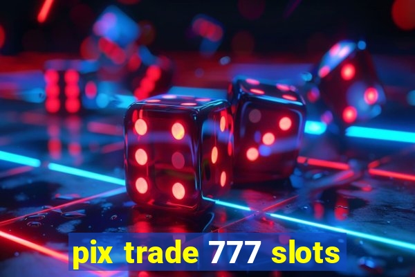 pix trade 777 slots